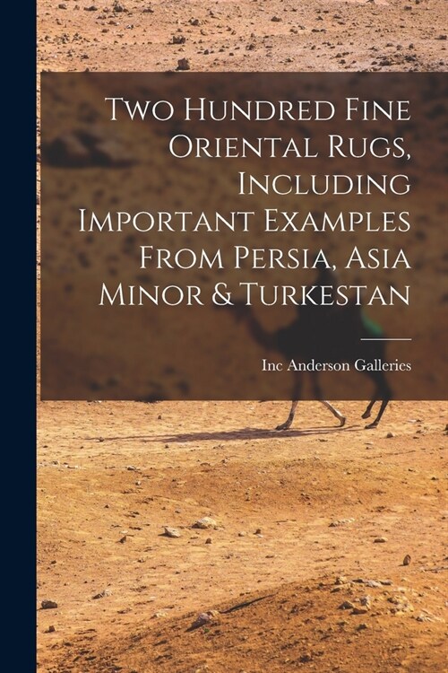 Two Hundred Fine Oriental Rugs, Including Important Examples From Persia, Asia Minor & Turkestan (Paperback)