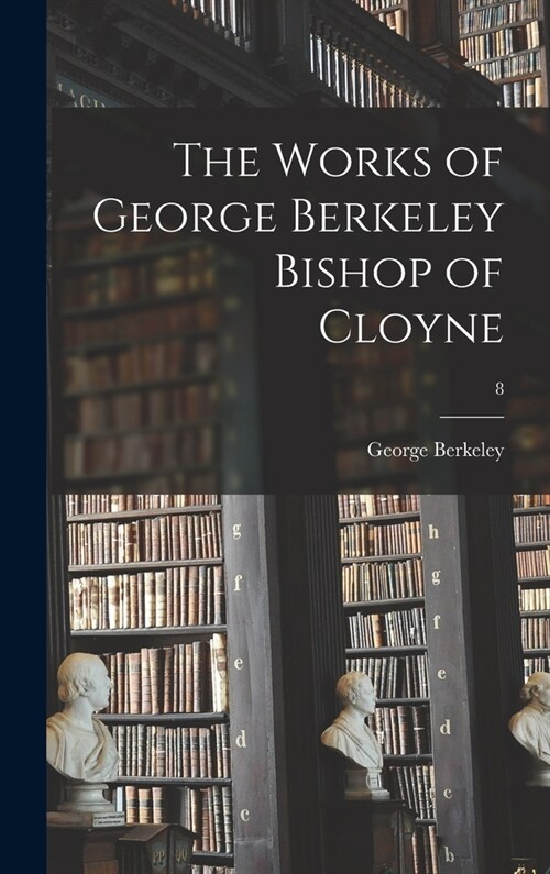 The Works of George Berkeley Bishop of Cloyne; 8 (Hardcover)