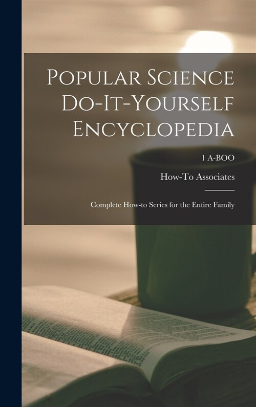 Popular Science Do-it-yourself Encyclopedia; Complete How-to Series for the Entire Family; 1 A-BOO (Hardcover)