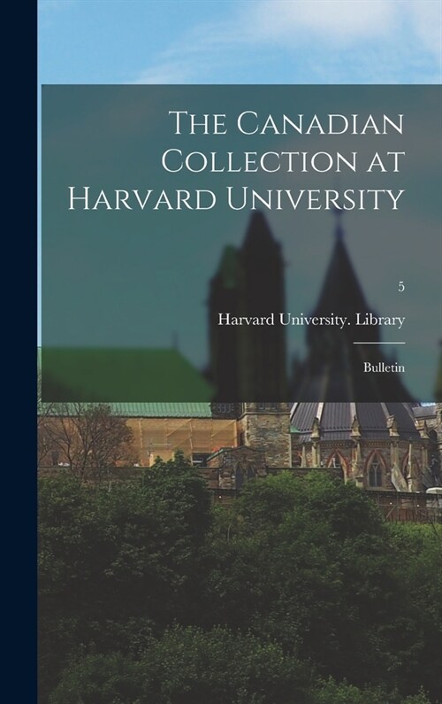 The Canadian Collection at Harvard University: Bulletin; 5 (Hardcover)