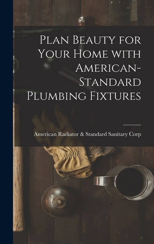 Plan Beauty for Your Home With American-Standard Plumbing Fixtures (Hardcover)