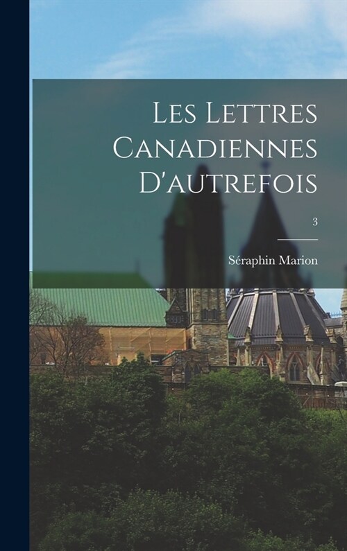 Les Lettres Canadiennes Dautrefois; 3 (Hardcover)