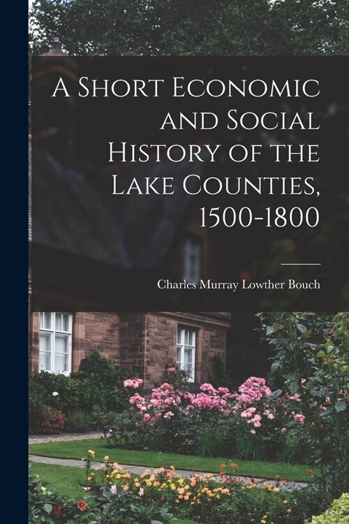 A Short Economic and Social History of the Lake Counties, 1500-1800 (Paperback)
