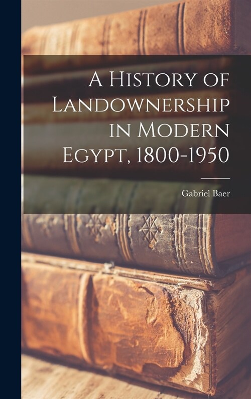 A History of Landownership in Modern Egypt, 1800-1950 (Hardcover)