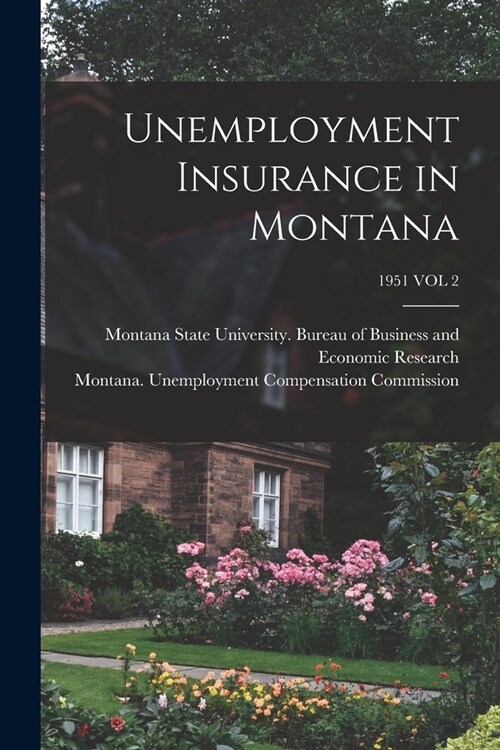 Unemployment Insurance in Montana; 1951 VOL 2 (Paperback)