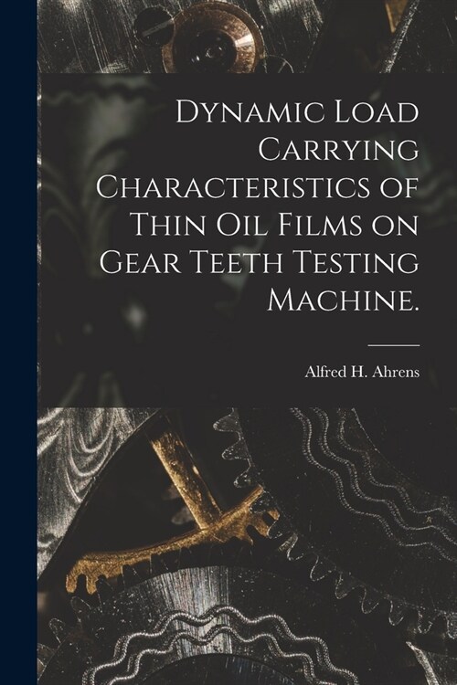 Dynamic Load Carrying Characteristics of Thin Oil Films on Gear Teeth Testing Machine. (Paperback)