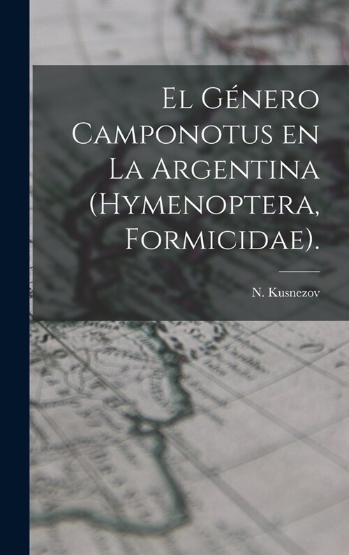 El G?ero Camponotus En La Argentina (Hymenoptera, Formicidae). (Hardcover)