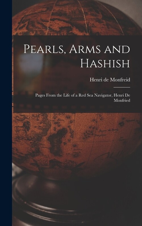 Pearls, Arms and Hashish; Pages From the Life of a Red Sea Navigator, Henri De Monfried (Hardcover)