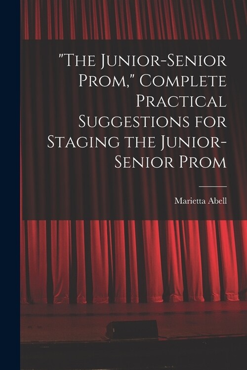 The Junior-senior Prom, Complete Practical Suggestions for Staging the Junior-senior Prom (Paperback)