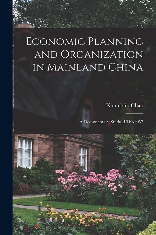 Economic Planning and Organization in Mainland China: a Documentary Study, 1949-1957; 1 (Paperback)