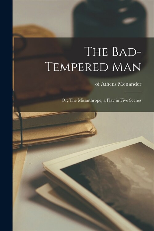 The Bad-tempered Man: or; The Misanthrope, a Play in Five Scenes (Paperback)