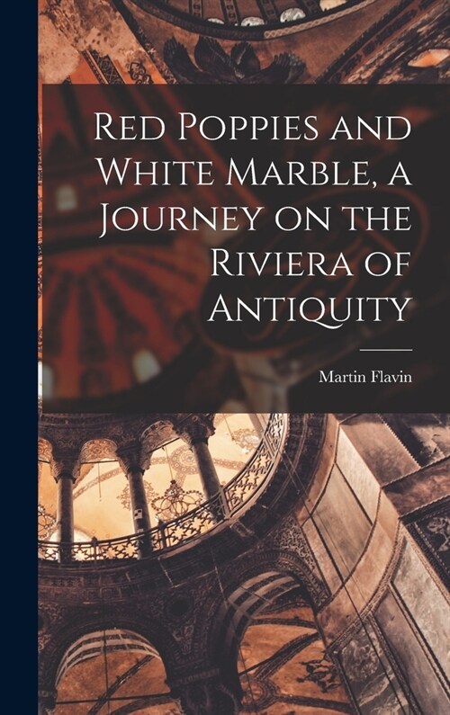 Red Poppies and White Marble, a Journey on the Riviera of Antiquity (Hardcover)
