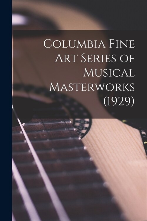 Columbia Fine Art Series of Musical Masterworks (1929) (Paperback)