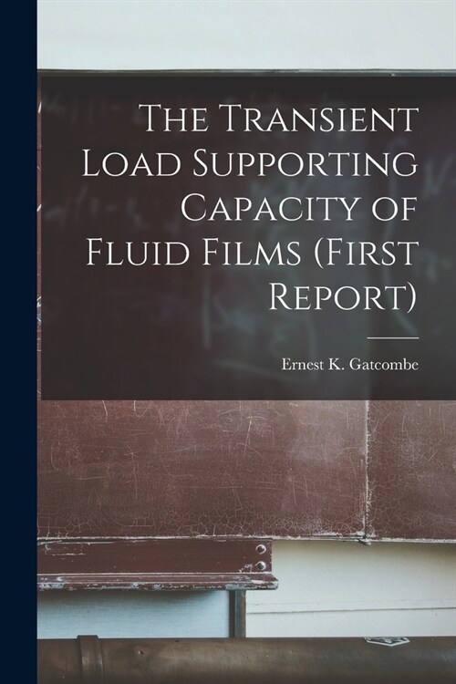 The Transient Load Supporting Capacity of Fluid Films (First Report) (Paperback)