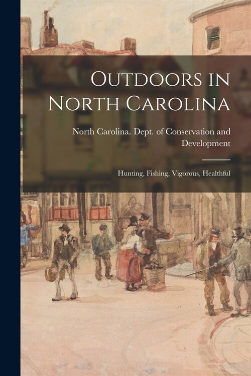 Outdoors in North Carolina: Hunting, Fishing, Vigorous, Healthful (Paperback)