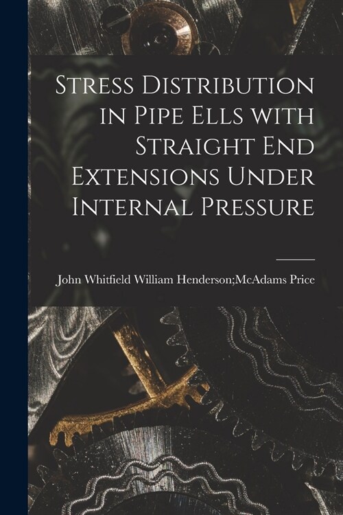 Stress Distribution in Pipe Ells With Straight End Extensions Under Internal Pressure (Paperback)