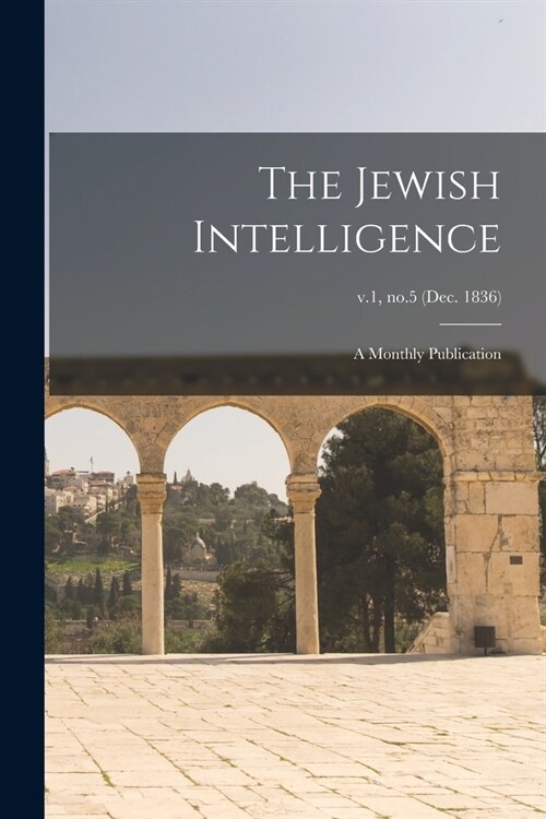 The Jewish Intelligence: a Monthly Publication; v.1, no.5 (Dec. 1836) (Paperback)