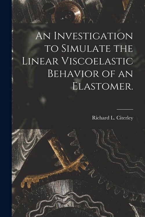 An Investigation to Simulate the Linear Viscoelastic Behavior of an Elastomer. (Paperback)
