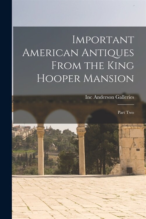 Important American Antiques From the King Hooper Mansion: Part Two (Paperback)