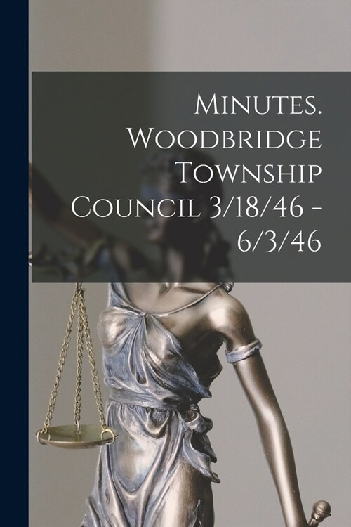 Minutes. Woodbridge Township Council 3/18/46 - 6/3/46 (Paperback)