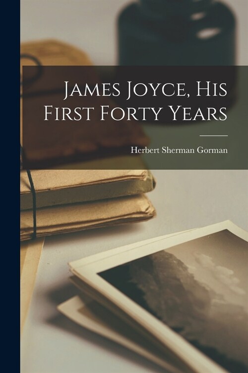 James Joyce, His First Forty Years (Paperback)