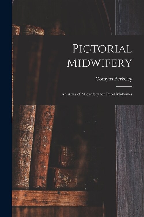 Pictorial Midwifery: an Atlas of Midwifery for Pupil Midwives (Paperback)