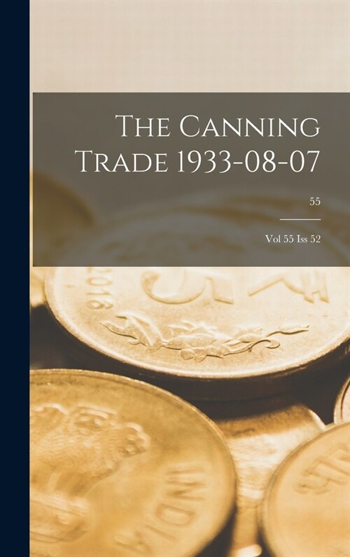 The Canning Trade 1933-08-07: Vol 55 Iss 52; 55 (Hardcover)