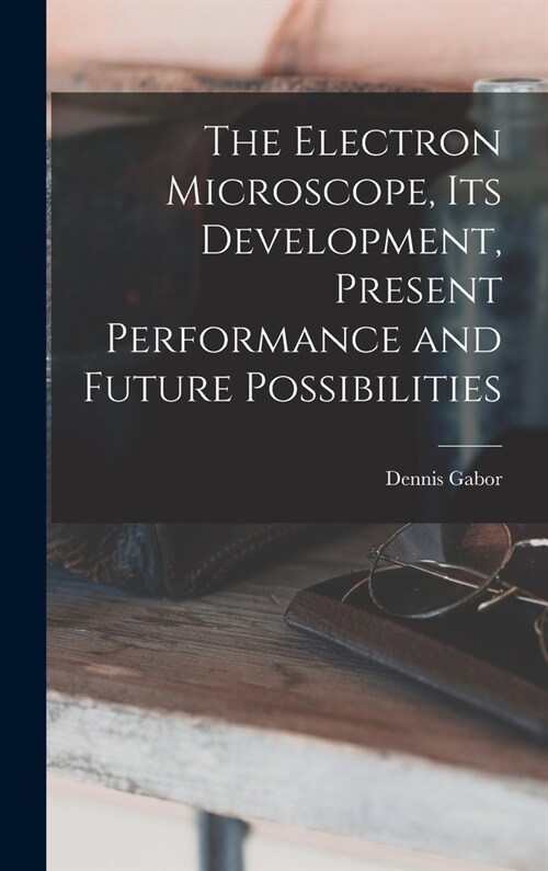 The Electron Microscope, Its Development, Present Performance and Future Possibilities (Hardcover)