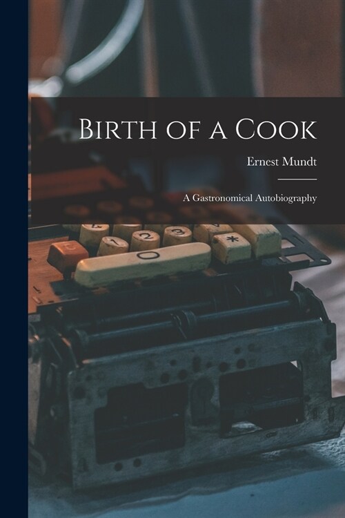 Birth of a Cook; a Gastronomical Autobiography (Paperback)