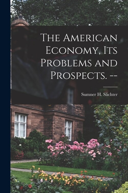 The American Economy, Its Problems and Prospects. -- (Paperback)