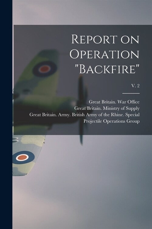 Report on Operation Backfire; v. 2 (Paperback)