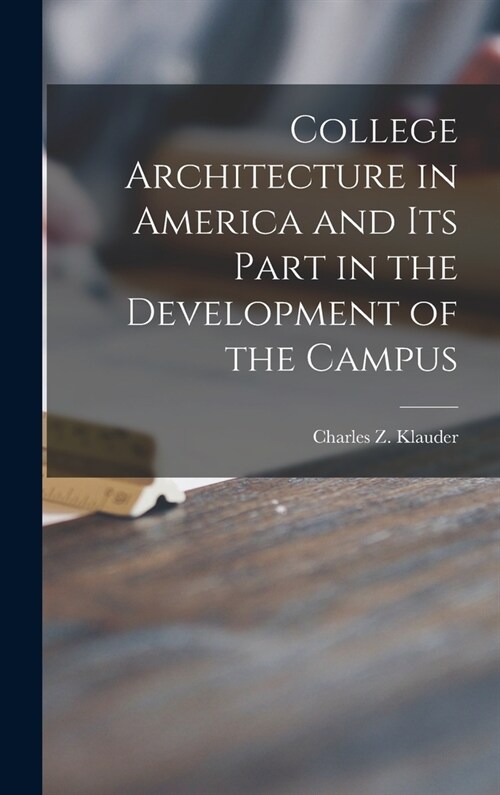 College Architecture in America and Its Part in the Development of the Campus (Hardcover)
