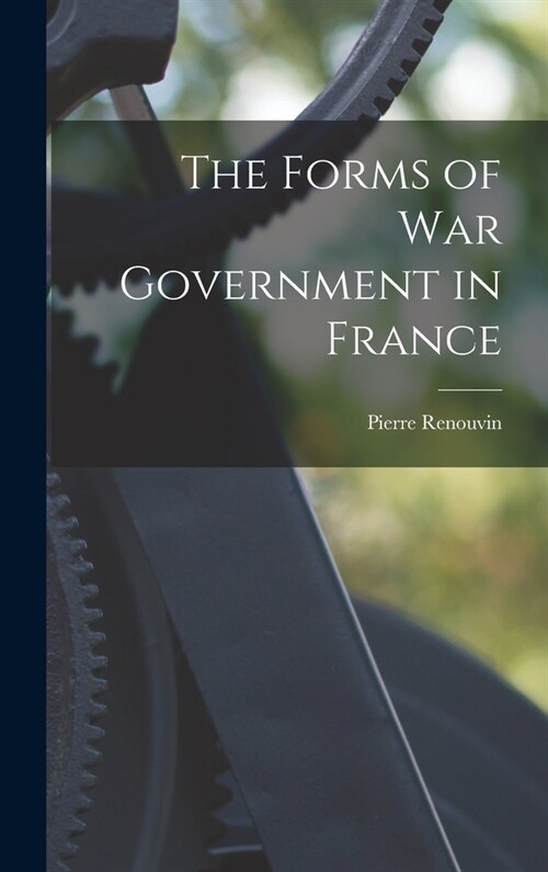 The Forms of War Government in France (Hardcover)