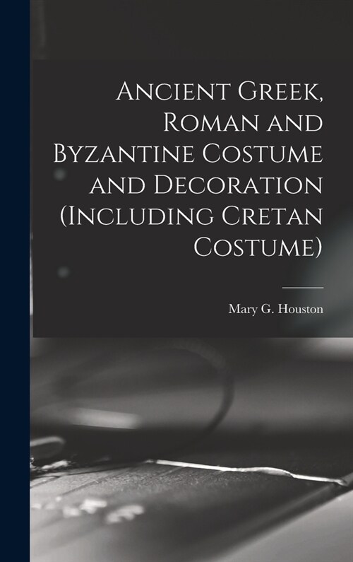 Ancient Greek, Roman and Byzantine Costume and Decoration (including Cretan Costume) (Hardcover)