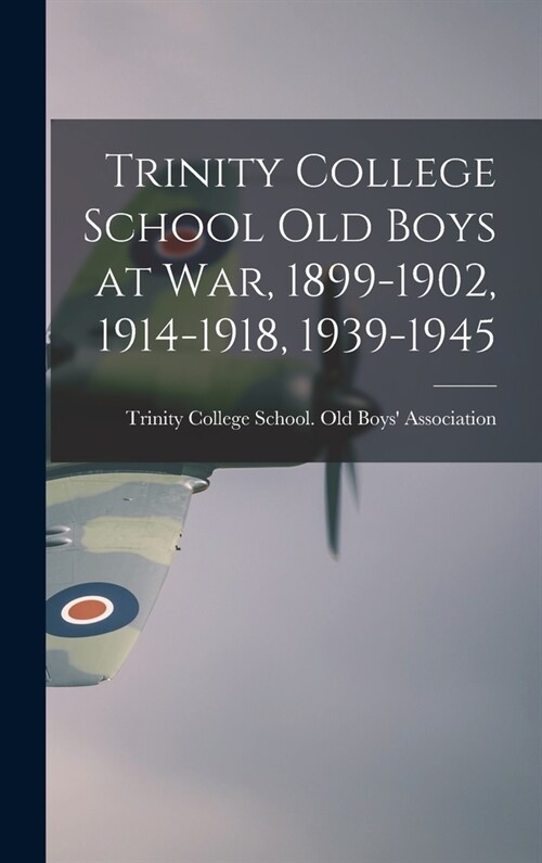 Trinity College School Old Boys at War, 1899-1902, 1914-1918, 1939-1945 (Hardcover)