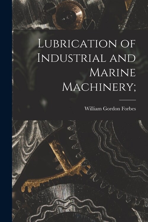 Lubrication of Industrial and Marine Machinery; (Paperback)