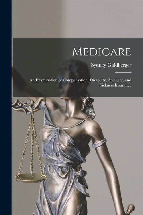 Medicare; an Examination of Compensation, Disability, Accident, and Sickness Insurance (Paperback)