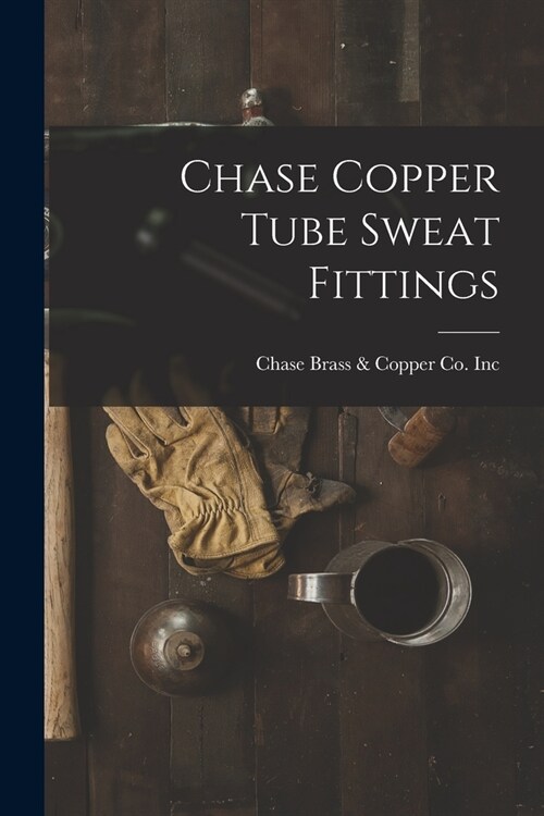 Chase Copper Tube Sweat Fittings (Paperback)