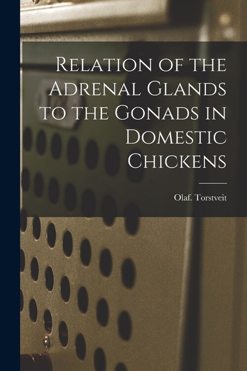 Relation of the Adrenal Glands to the Gonads in Domestic Chickens (Paperback)