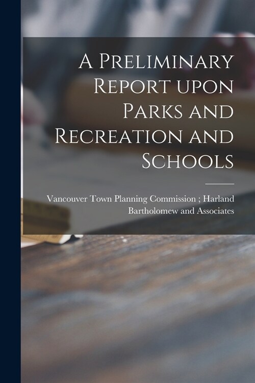A Preliminary Report Upon Parks and Recreation and Schools (Paperback)