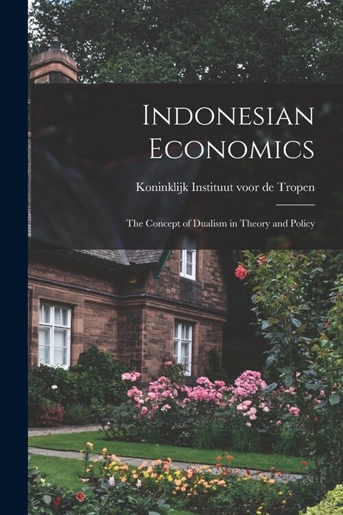 Indonesian Economics; the Concept of Dualism in Theory and Policy (Paperback)