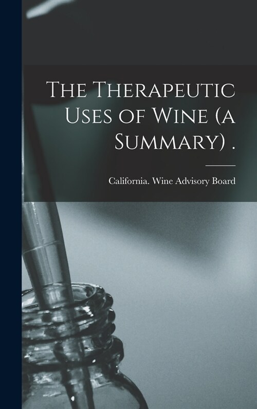 The Therapeutic Uses of Wine (a Summary) . (Hardcover)