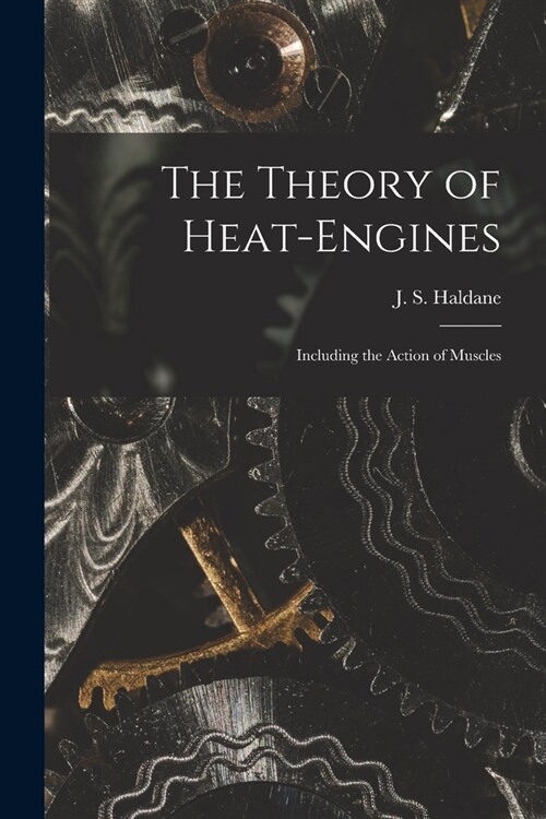 The Theory of Heat-engines: Including the Action of Muscles (Paperback)
