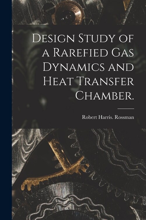 Design Study of a Rarefied Gas Dynamics and Heat Transfer Chamber. (Paperback)