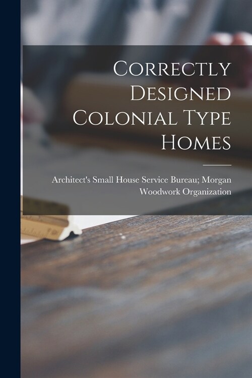 Correctly Designed Colonial Type Homes (Paperback)