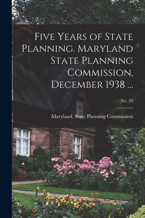 Five Years of State Planning. Maryland State Planning Commission, December 1938 ...; No. 20 (Paperback)