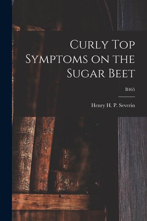 Curly Top Symptoms on the Sugar Beet; B465 (Paperback)