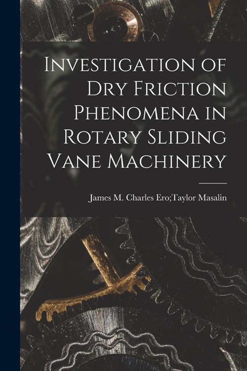 Investigation of Dry Friction Phenomena in Rotary Sliding Vane Machinery (Paperback)