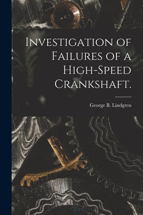 Investigation of Failures of a High-speed Crankshaft. (Paperback)