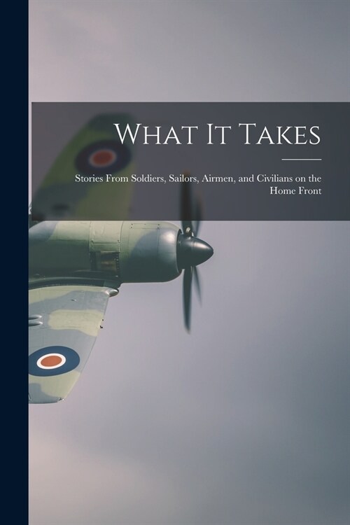 What It Takes: Stories From Soldiers, Sailors, Airmen, and Civilians on the Home Front (Paperback)